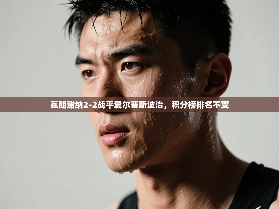 鲸蓝体育app-瓦朗谢纳2-2战平爱尔普斯波治,积分榜排名不变 第1张