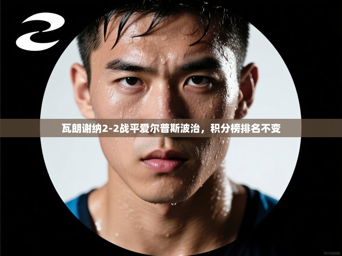 鲸蓝体育app-瓦朗谢纳2-2战平爱尔普斯波治,积分榜排名不变 第4张