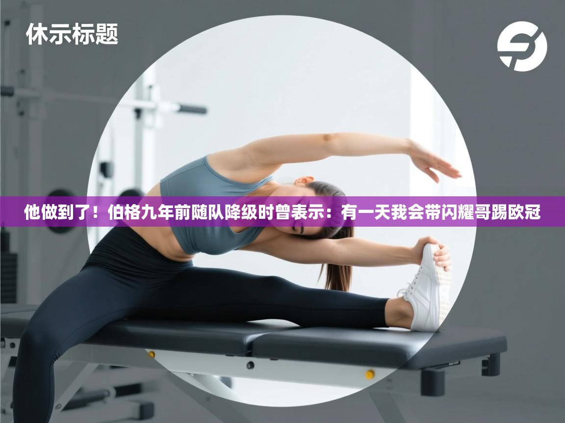 蓝鲸体育网页版-他做到了！伯格九年前随队降级时曾表示：有一天我会带闪耀哥踢欧冠  第1张