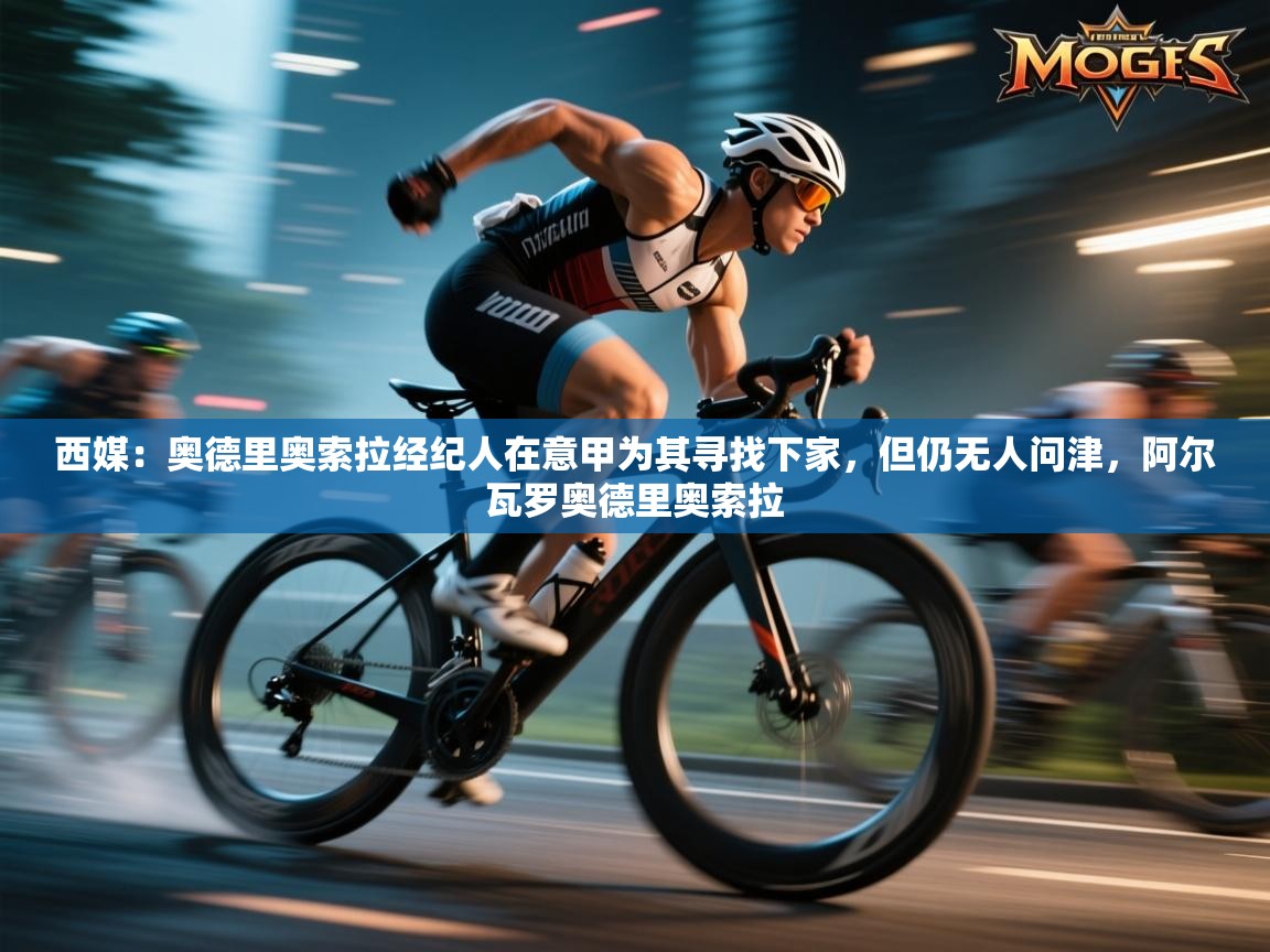 蓝鲸体育网页版-西媒：奥德里奥索拉经纪人在意甲为其寻找下家，但仍无人问津，阿尔瓦罗奥德里奥索拉  第4张