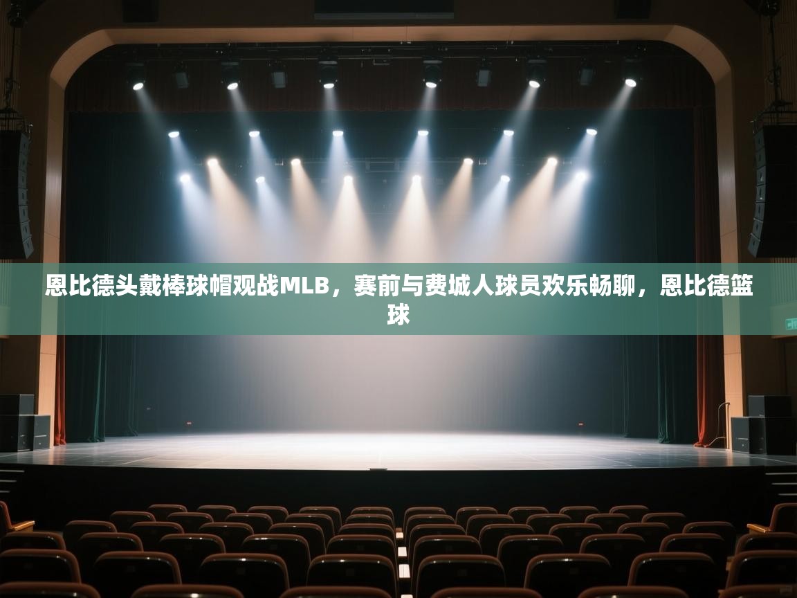 蓝鲸体育官网-恩比德头戴棒球帽观战MLB,赛前与费城人球员欢乐畅聊,恩比德篮球 第3张