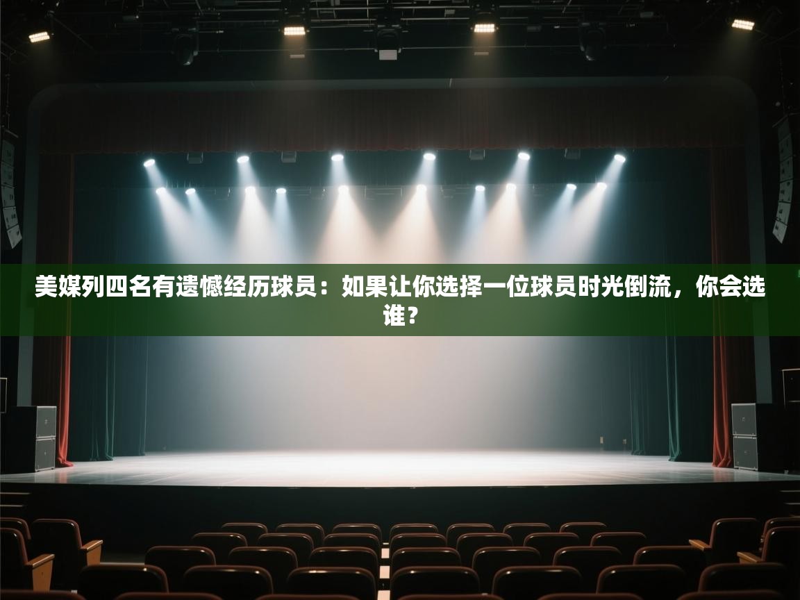 蓝鲸体育app下载-美媒列四名有遗憾经历球员:如果让你选择一位球员时光倒流,你会选谁? 第4张