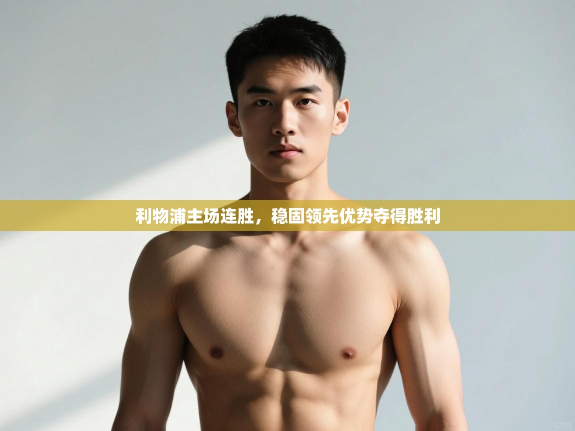 鲸蓝体育官网-利物浦主场连胜，稳固领先优势夺得胜利  第3张