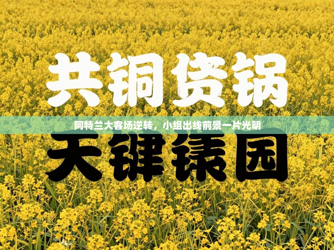 蓝鲸体育-阿特兰大客场逆转，小组出线前景一片光明  第1张