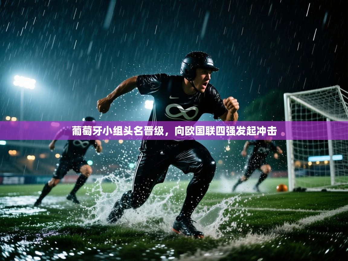 蓝鲸体育直播-葡萄牙小组头名晋级，向欧国联四强发起冲击  第3张
