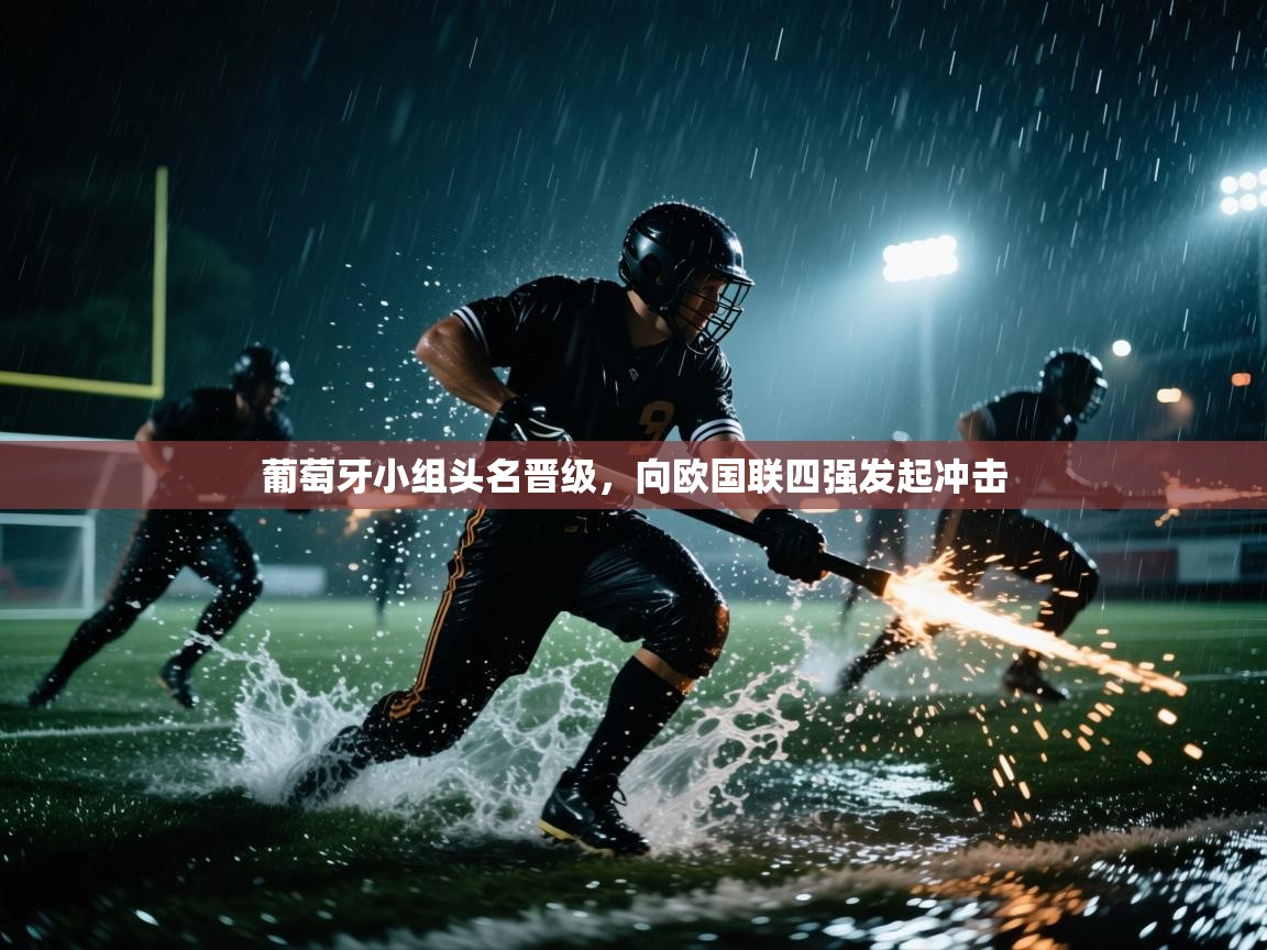 蓝鲸体育直播-葡萄牙小组头名晋级，向欧国联四强发起冲击  第4张