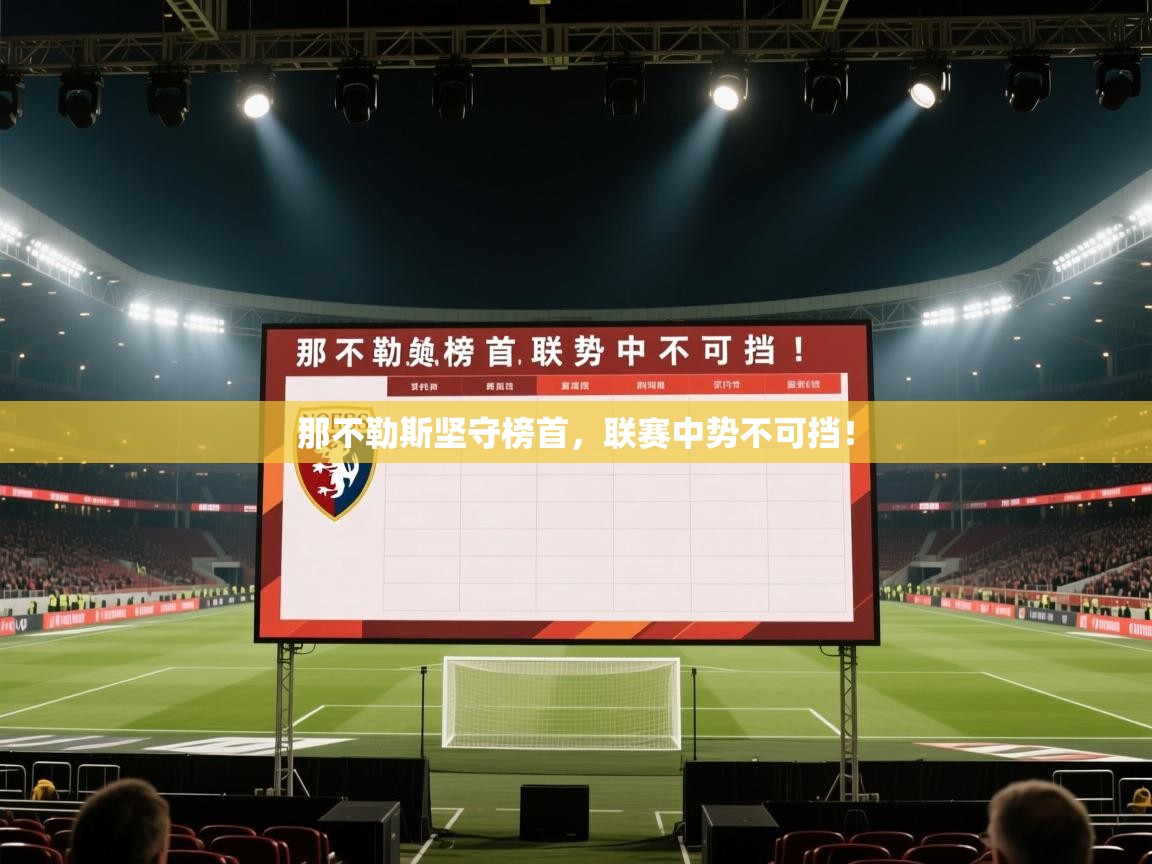 蓝鲸体育app安卓版-那不勒斯坚守榜首,联赛中势不可挡! 第4张