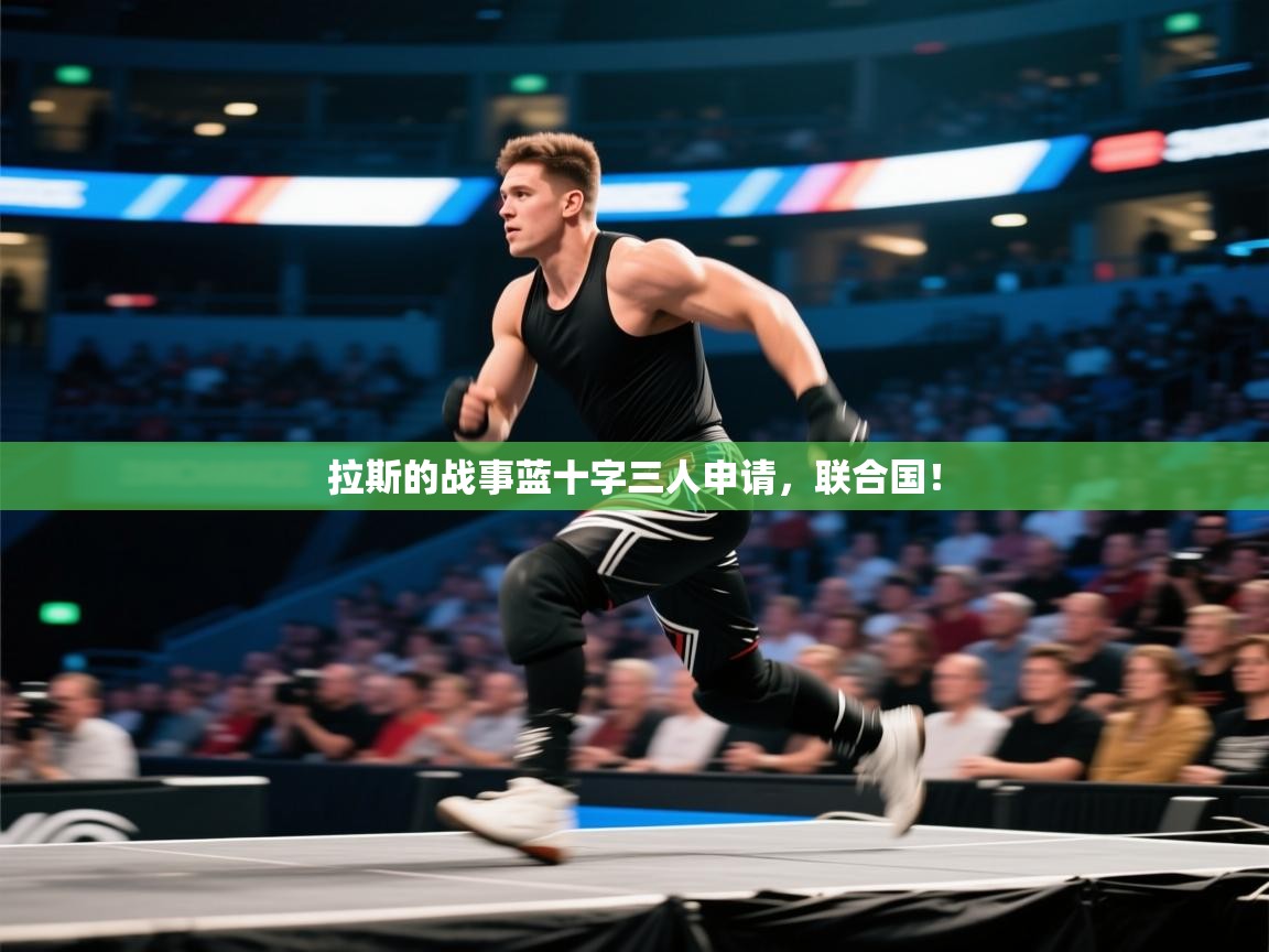 蓝鲸体育直播在线观看免费版-拉斯的战事蓝十字三人申请,联合国! 第2张