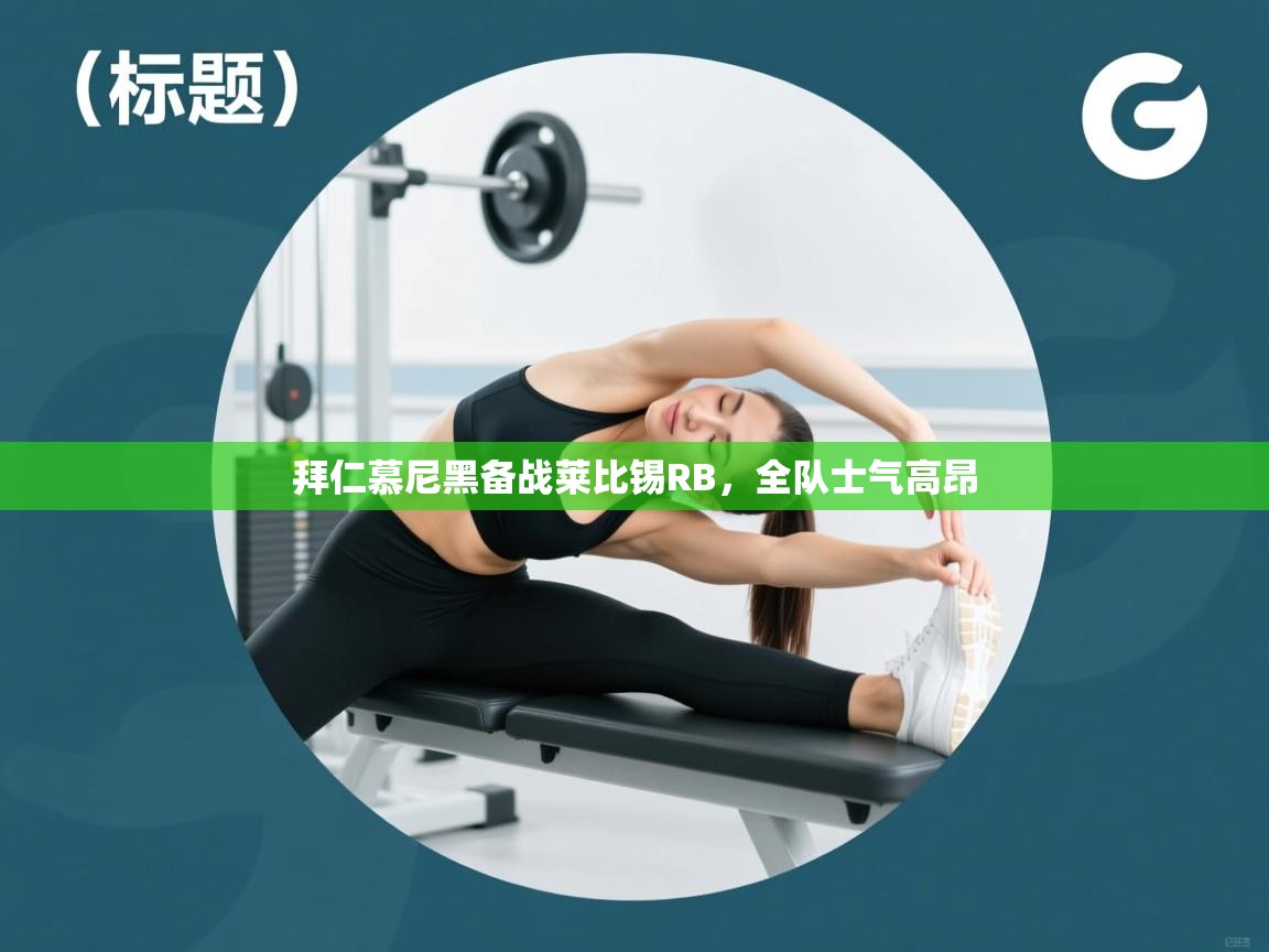 鲸蓝体育app-拜仁慕尼黑备战莱比锡RB，全队士气高昂  第3张