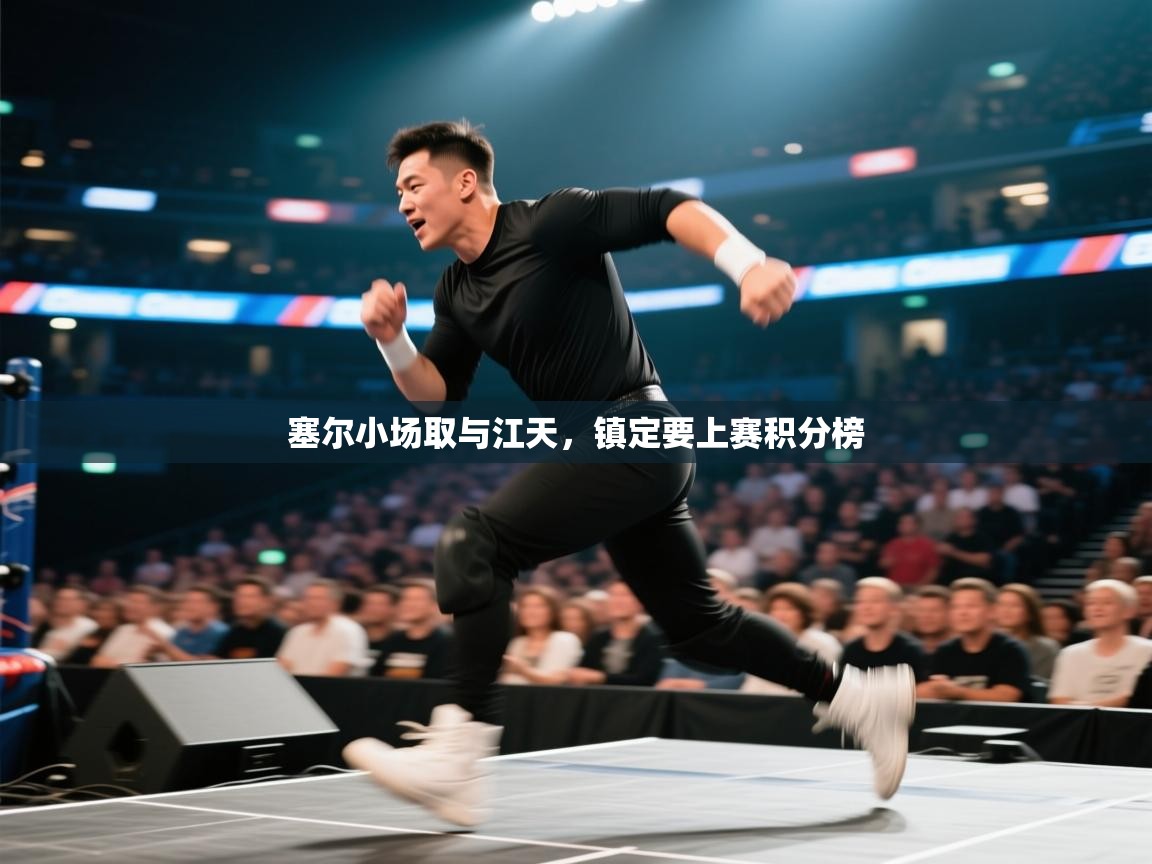 蓝鲸体育app安卓版-塞尔小场取与江天，镇定要上赛积分榜  第2张