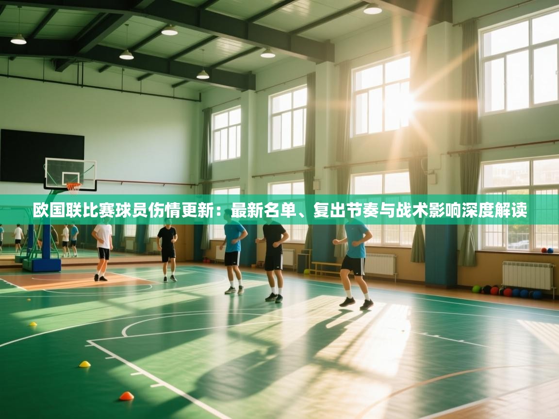 蓝鲸体育app下载-欧国联比赛球员伤情更新:最新名单、复出节奏与战术影响深度解读 第4张