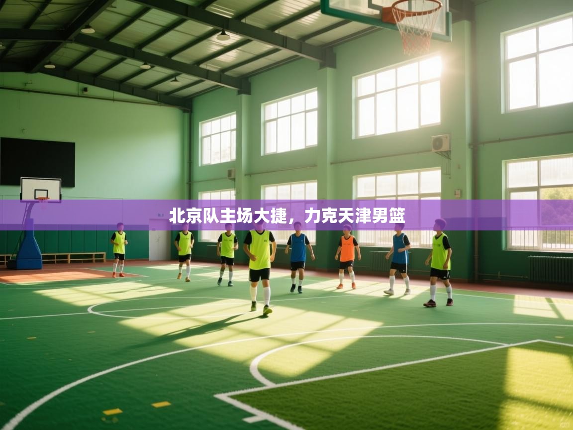 蓝鲸体育网页版网址-北京队主场大捷,力克天津男篮 第2张