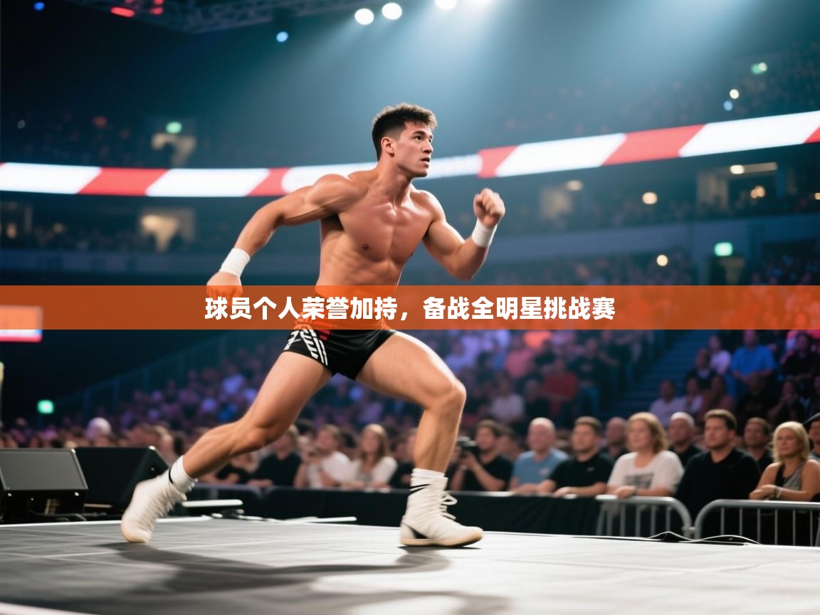 蓝鲸体育直播电脑版-球员个人荣誉加持，备战全明星挑战赛  第2张
