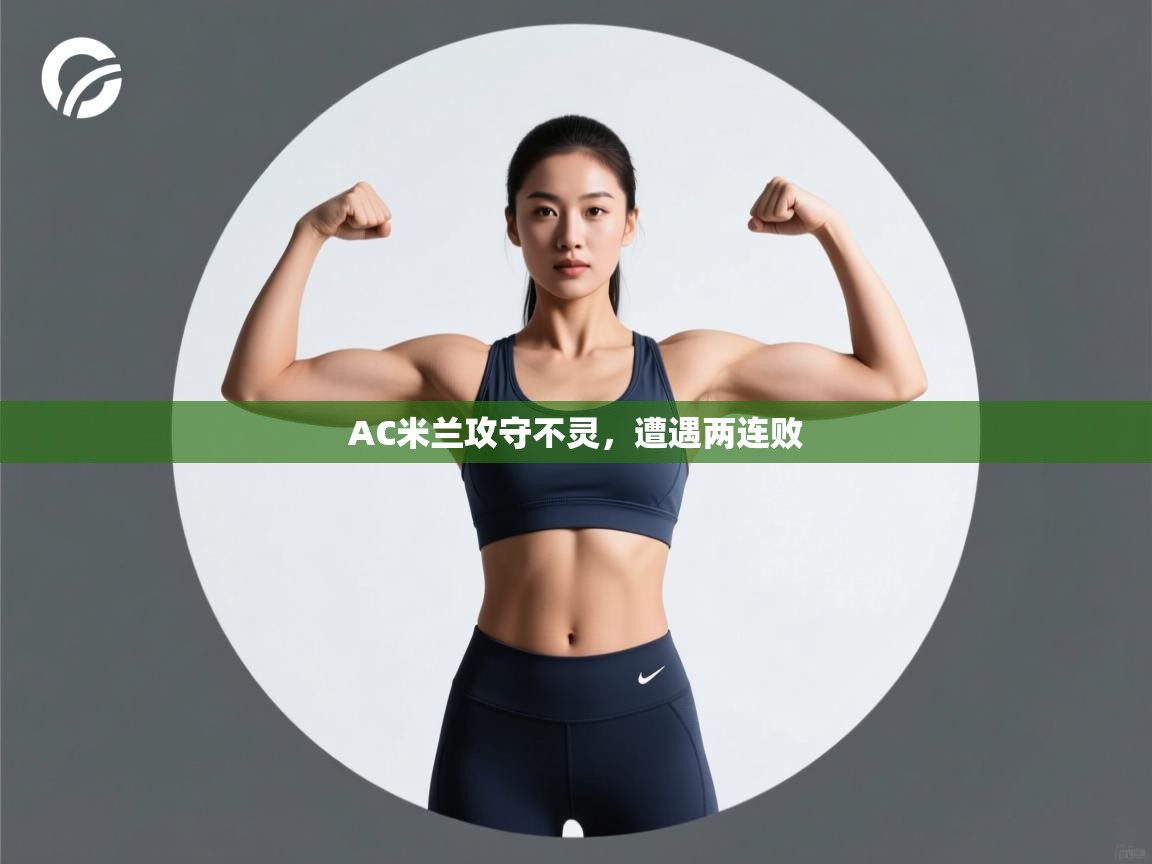 鲸蓝体育官网-AC米兰攻守不灵，遭遇两连败  第3张