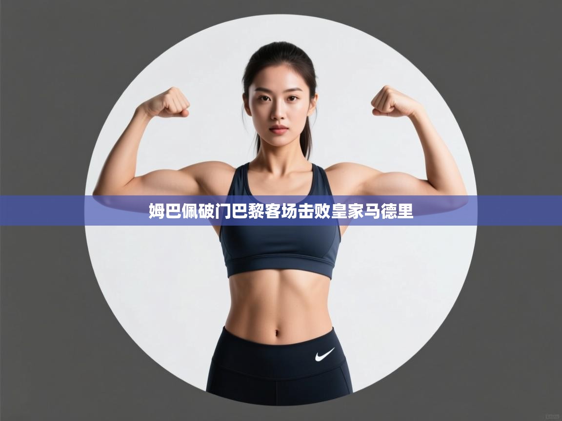 蓝鲸体育app安卓版-姆巴佩破门巴黎客场击败皇家马德里  第3张