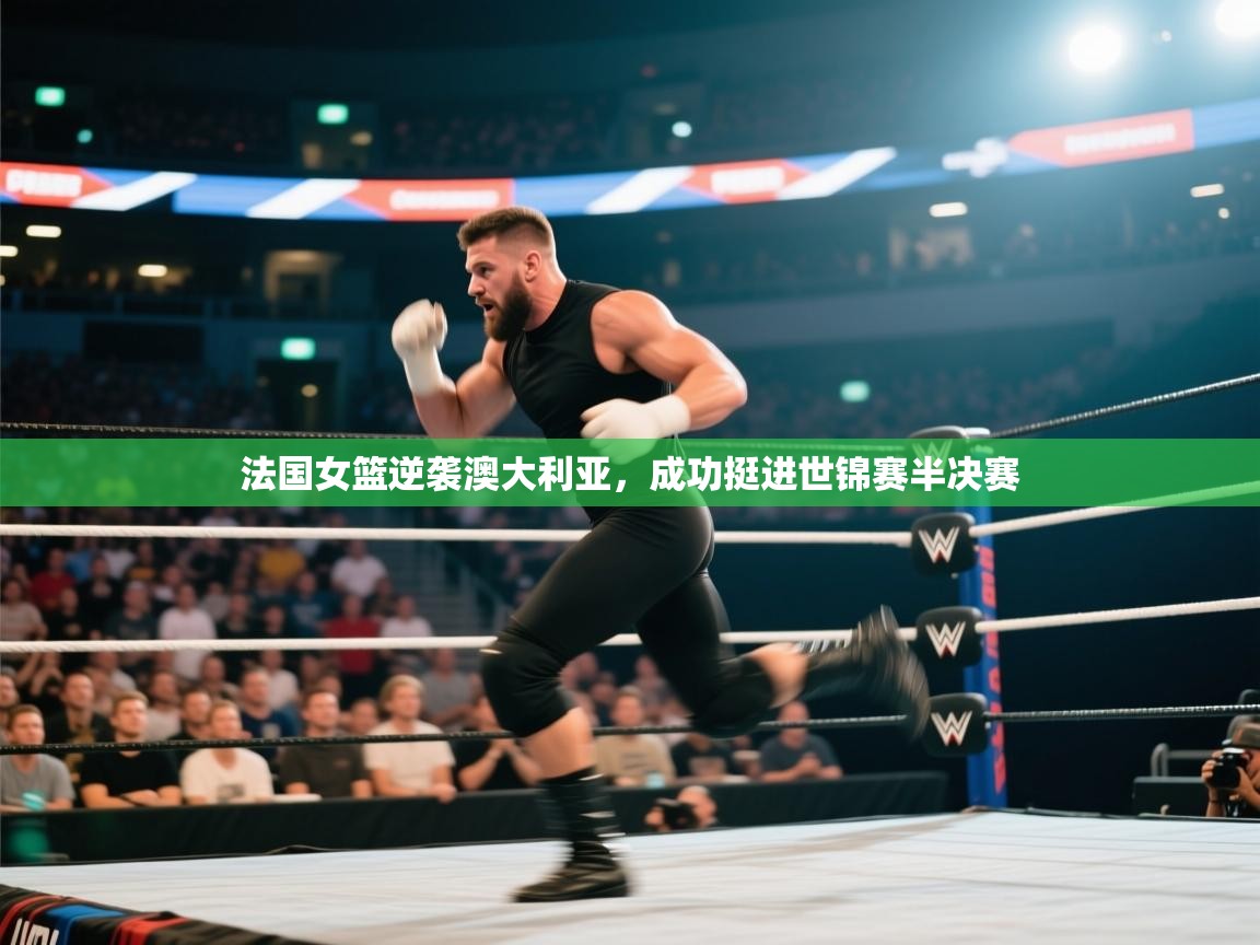 蓝鲸体育官网-法国女篮逆袭澳大利亚，成功挺进世锦赛半决赛  第1张