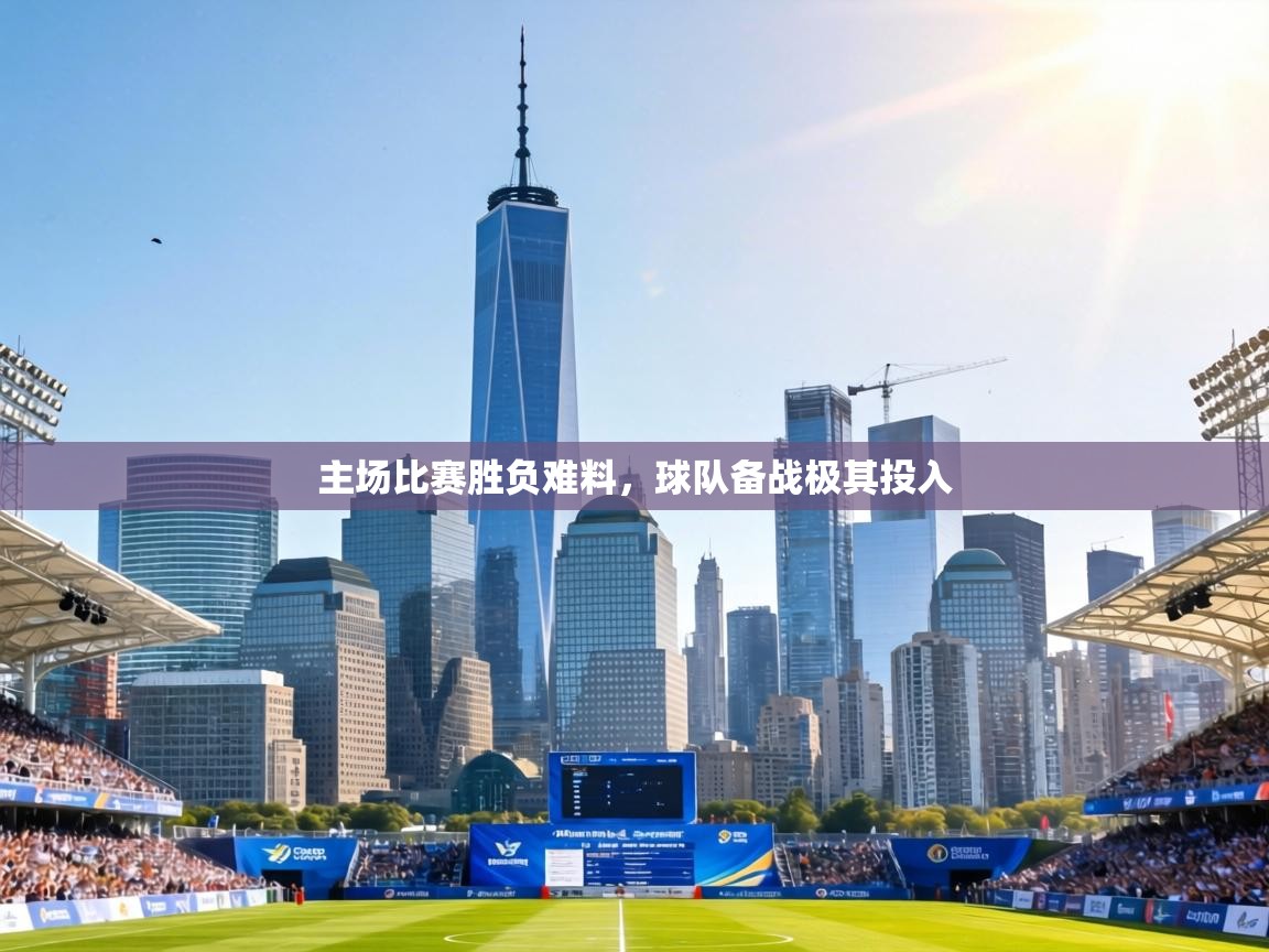 鲸蓝体育app下载-主场比赛胜负难料，球队备战极其投入  第1张